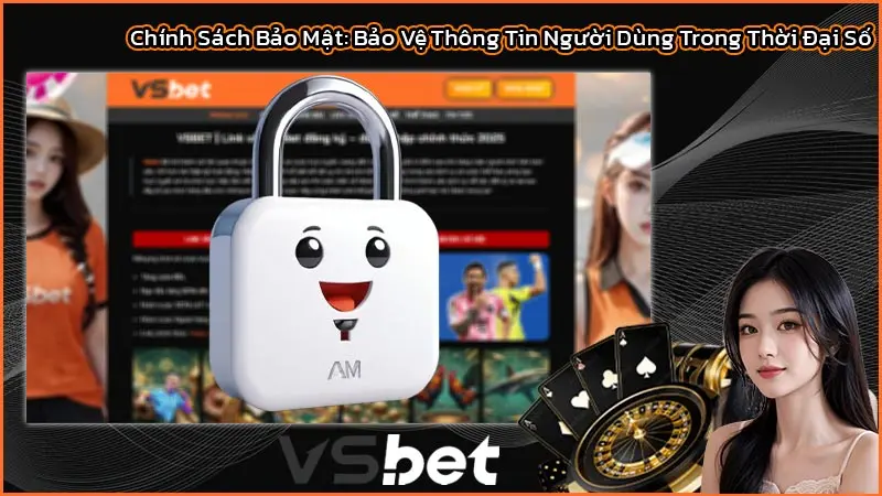 Chính Sách Bảo Mật: Bảo Vệ Thông Tin Người Dùng Trong Thời Đại Số