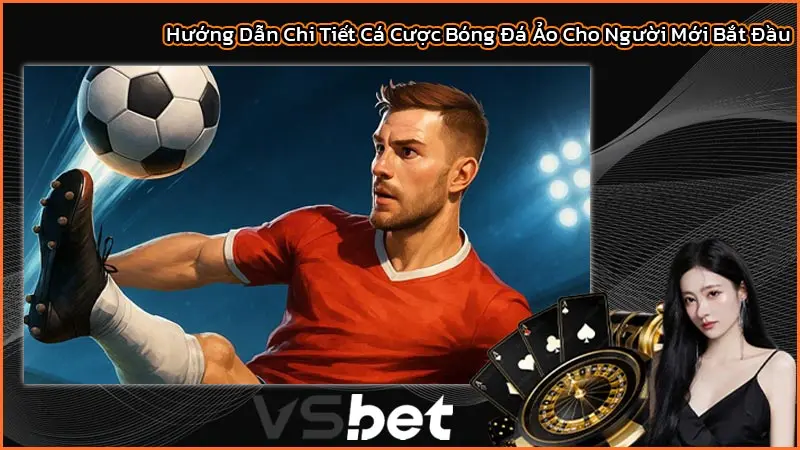 Hướng Dẫn Chi Tiết Cá Cược Bóng Đá Ảo Cho Người Mới Bắt Đầu