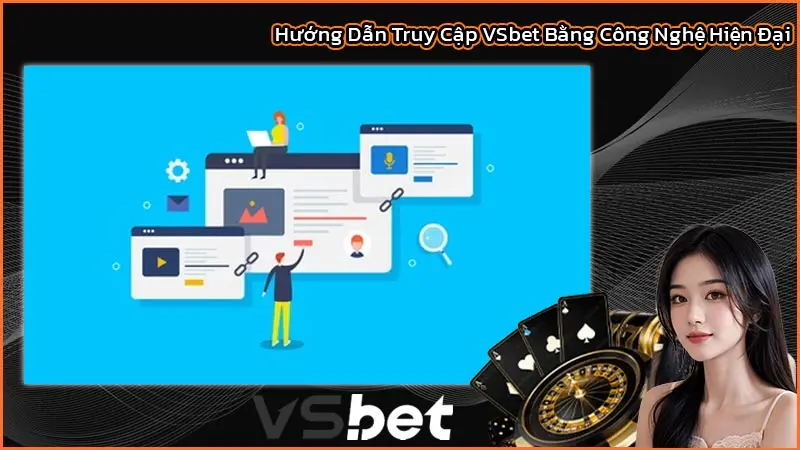 Hướng Dẫn Truy Cập VSbet Bằng Công Nghệ Hiện Đại