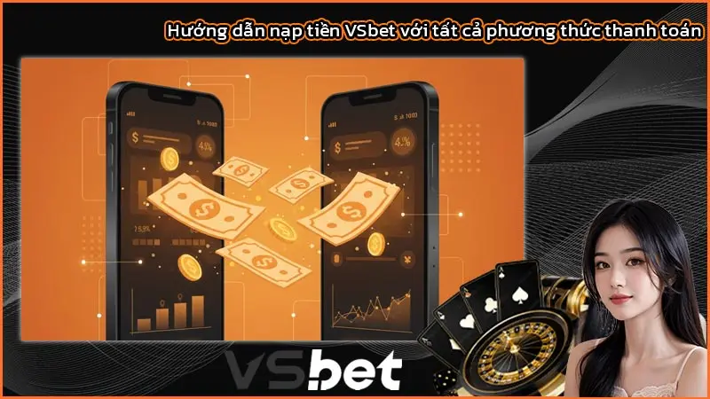 Hướng dẫn nạp tiền VSbet với tất cả phương thức thanh toán