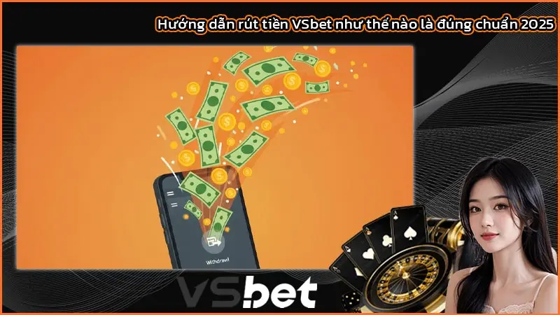 Hướng dẫn rút tiền VSbet như thế nào là đúng chuẩn 2025